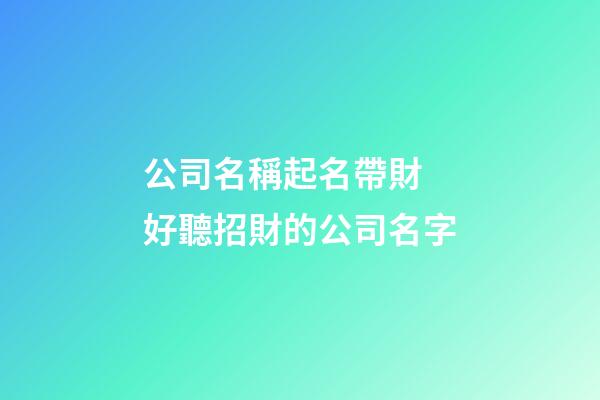 公司名稱起名帶財 好聽招財的公司名字-第1張-公司起名-玄機派